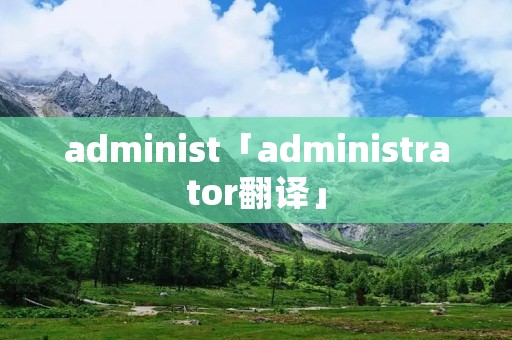 administ「administrator翻译」