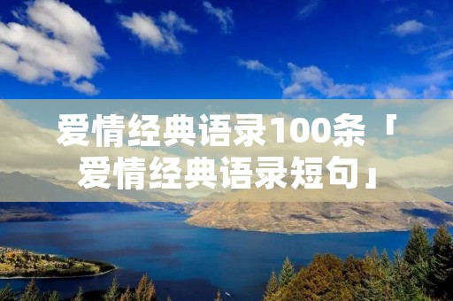 爱情经典语录100条「爱情经典语录短句」
