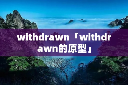 withdrawn「withdrawn的原型」