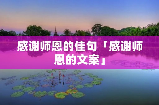 感谢师恩的佳句「感谢师恩的文案」