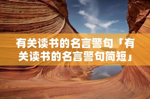有关读书的名言警句「有关读书的名言警句简短」