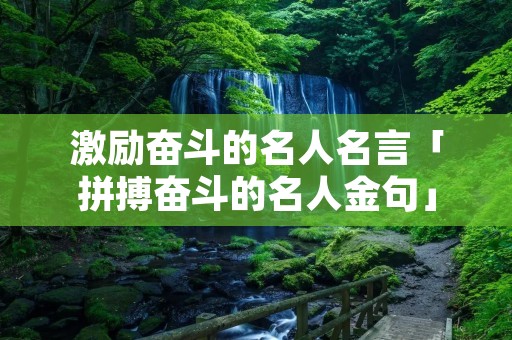 激励奋斗的名人名言「拼搏奋斗的名人金句」
