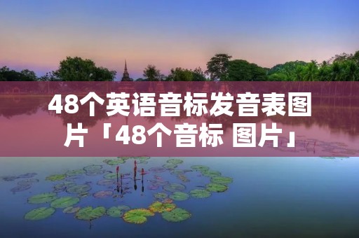 48个英语音标发音表图片「48个音标 图片」 48个英语音标发音表图片「48个音标 图片」