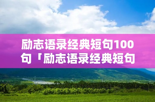 励志语录经典短句100句「励志语录经典短句100句英语」