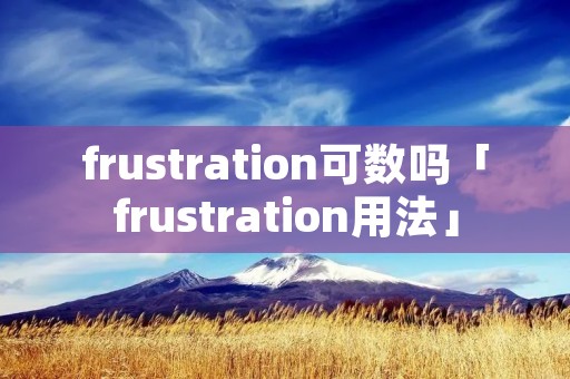 frustration可数吗「frustration用法」 frustration可数吗「frustration用法」