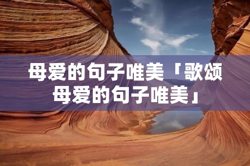 母爱的句子唯美「歌颂母爱的句子唯美」