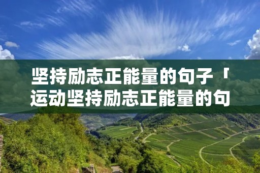 坚持励志正能量的句子「运动坚持励志正能量的句子」