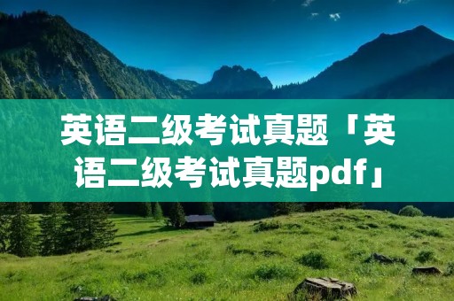 英语二级考试真题「英语二级考试真题pdf」 英语二级考试真题「英语二级考试真题pdf」