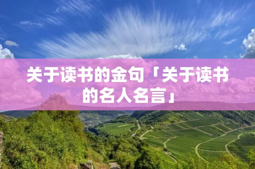 关于读书的金句「关于读书的名人名言」 关于读书的金句「关于读书的名人名言」
