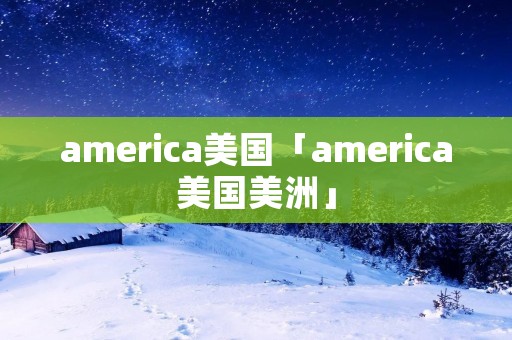 america美国「america美国美洲」