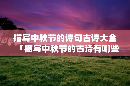 描写中秋节的诗句古诗大全「描写中秋节的古诗有哪些诗句」