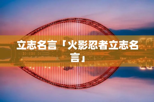 立志名言「火影忍者立志名言」