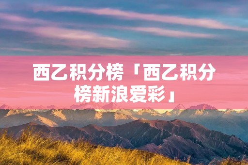 西乙积分榜「西乙积分榜新浪爱彩」