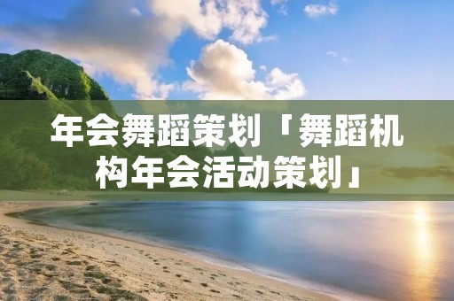 年会舞蹈策划「舞蹈机构年会活动策划」