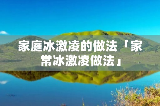 家庭冰激凌的做法「家常冰激凌做法」