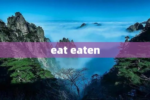 eat eaten eat eaten