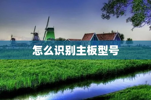 怎么识别主板型号:详解