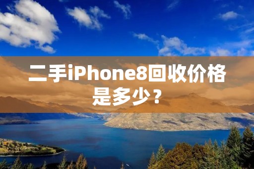 二手iPhone8回收价格是多少？