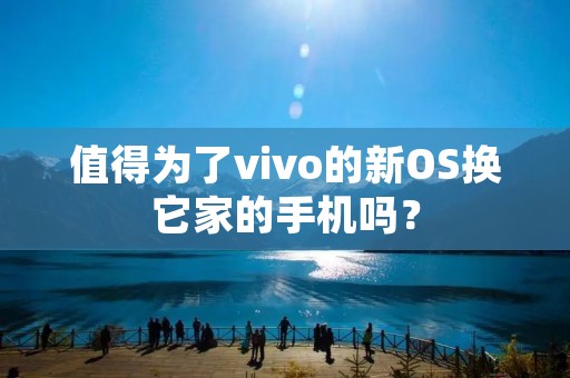 值得为了vivo的新OS换它家的手机吗？