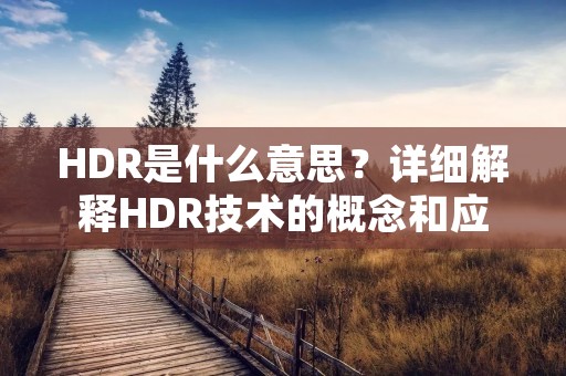 HDR是什么意思？详细解释HDR技术的概念和应用