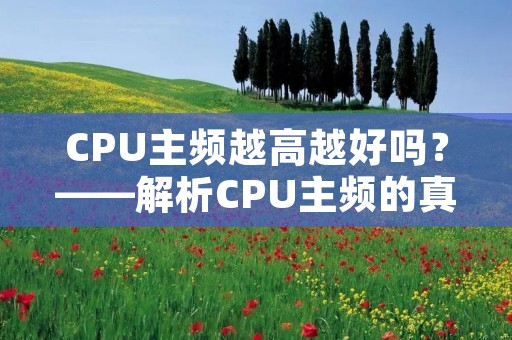 CPU主频越高越好吗？——解析CPU主频的真相