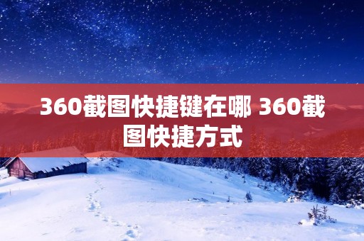360截图快捷键在哪 360截图快捷方式