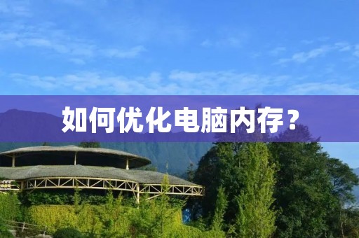 如何优化电脑内存？