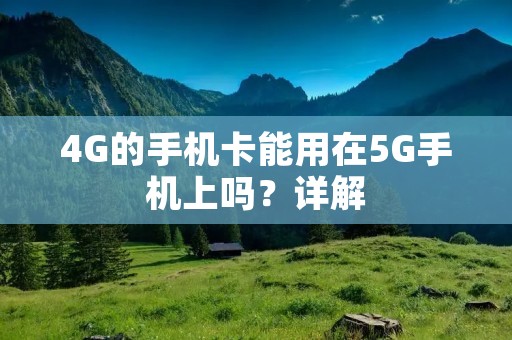 4G的手机卡能用在5G手机上吗？详解