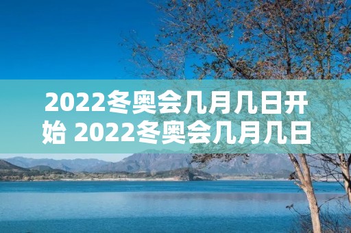 2022冬奥会几月几日开始 2022冬奥会几月几日开始的