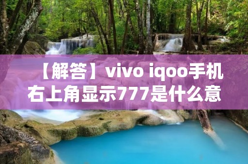 【解答】vivo iqoo手机右上角显示777是什么意思?