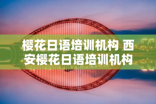 樱花日语培训机构 西安樱花日语培训机构