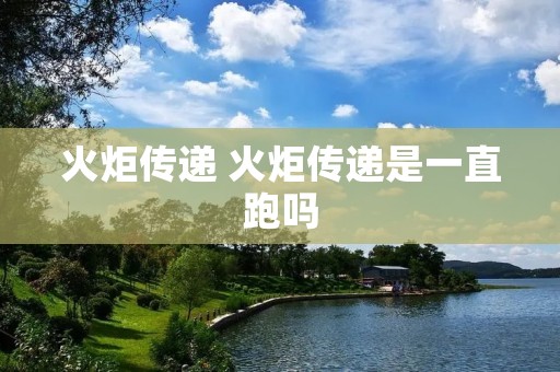 火炬传递 火炬传递是一直跑吗