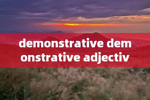 demonstrative demonstrative adjective