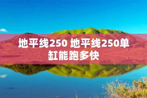 地平线250 地平线250单缸能跑多快