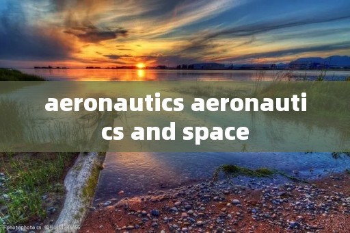 aeronautics aeronautics and space