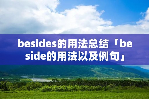 besides的用法总结「beside的用法以及例句」 besides的用法总结「beside的用法以及例句」
