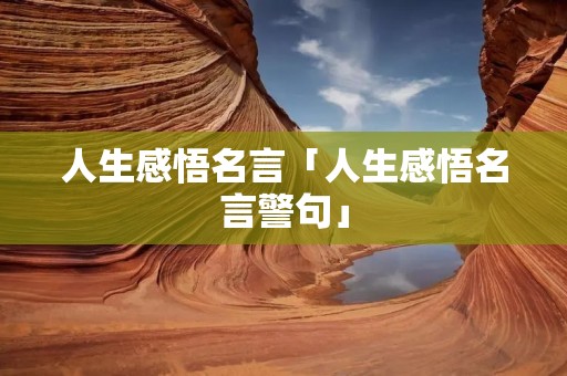 人生感悟名言「人生感悟名言警句」