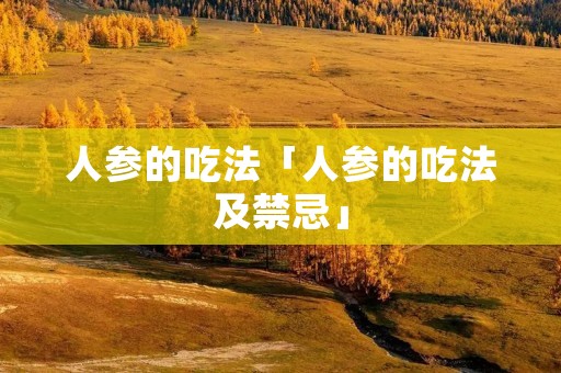人参的吃法「人参的吃法及禁忌」