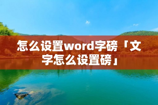 怎么设置word字磅「文字怎么设置磅」