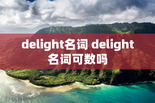 delight名词 delight名词可数吗