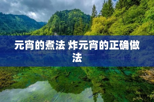 元宵的煮法 炸元宵的正确做法 元宵的煮法 炸元宵的正确做法