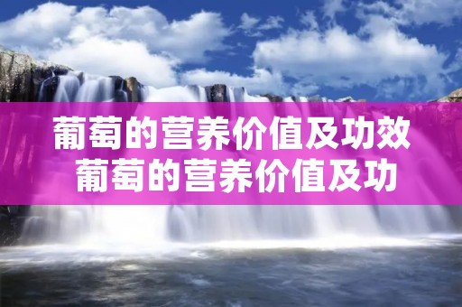 葡萄的营养价值及功效 葡萄的营养价值及功效与作用