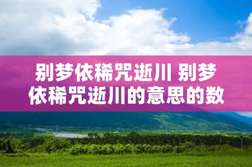 别梦依稀咒逝川 别梦依稀咒逝川的意思的数字
