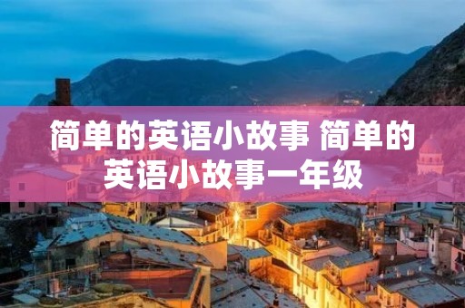 简单的英语小故事 简单的英语小故事一年级