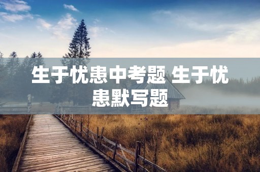 生于忧患中考题 生于忧患默写题