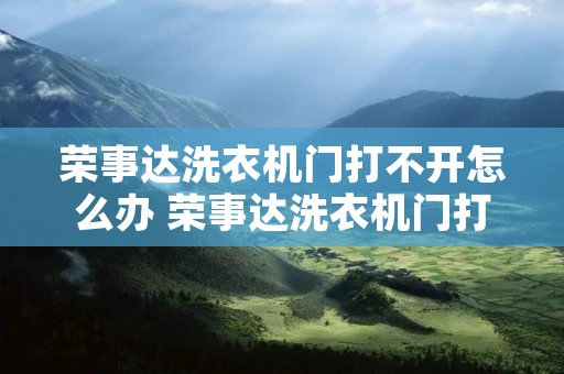 荣事达洗衣机门打不开怎么办 荣事达洗衣机门打不开怎么办出现U4