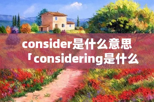 consider是什么意思「considering是什么意思」