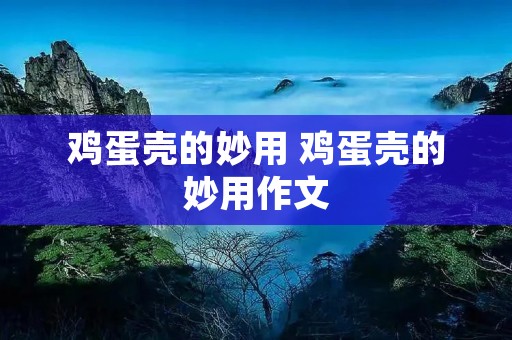 鸡蛋壳的妙用 鸡蛋壳的妙用作文