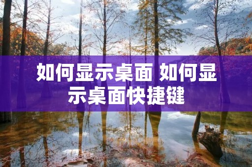 如何显示桌面 如何显示桌面快捷键 如何显示桌面 如何显示桌面快捷键