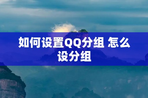 如何设置QQ分组 怎么设分组 如何设置QQ分组 怎么设分组
